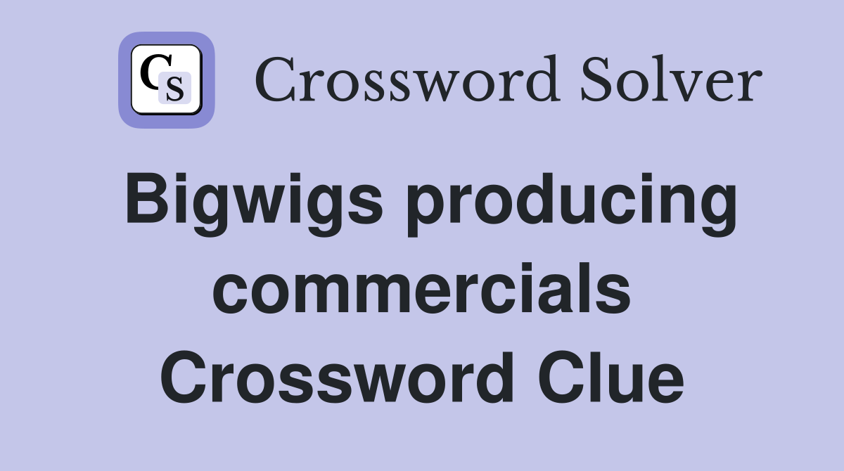 Bigwigs producing commercials Crossword Clue Answers Crossword Solver